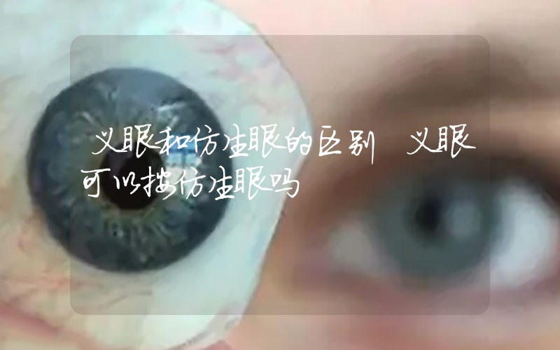 义眼和仿生眼的区别 义眼可以按仿生眼吗